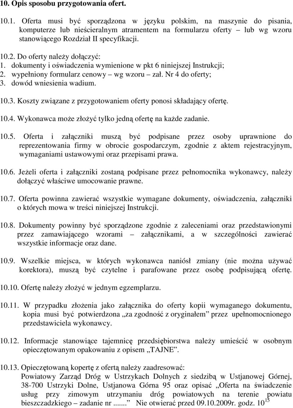 dowód wniesienia wadium. 10.3. Koszty związane z przygotowaniem oferty ponosi składający ofertę. 10.4. Wykonawca moŝe złoŝyć tylko jedną ofertę na kaŝde zadanie. 10.5.