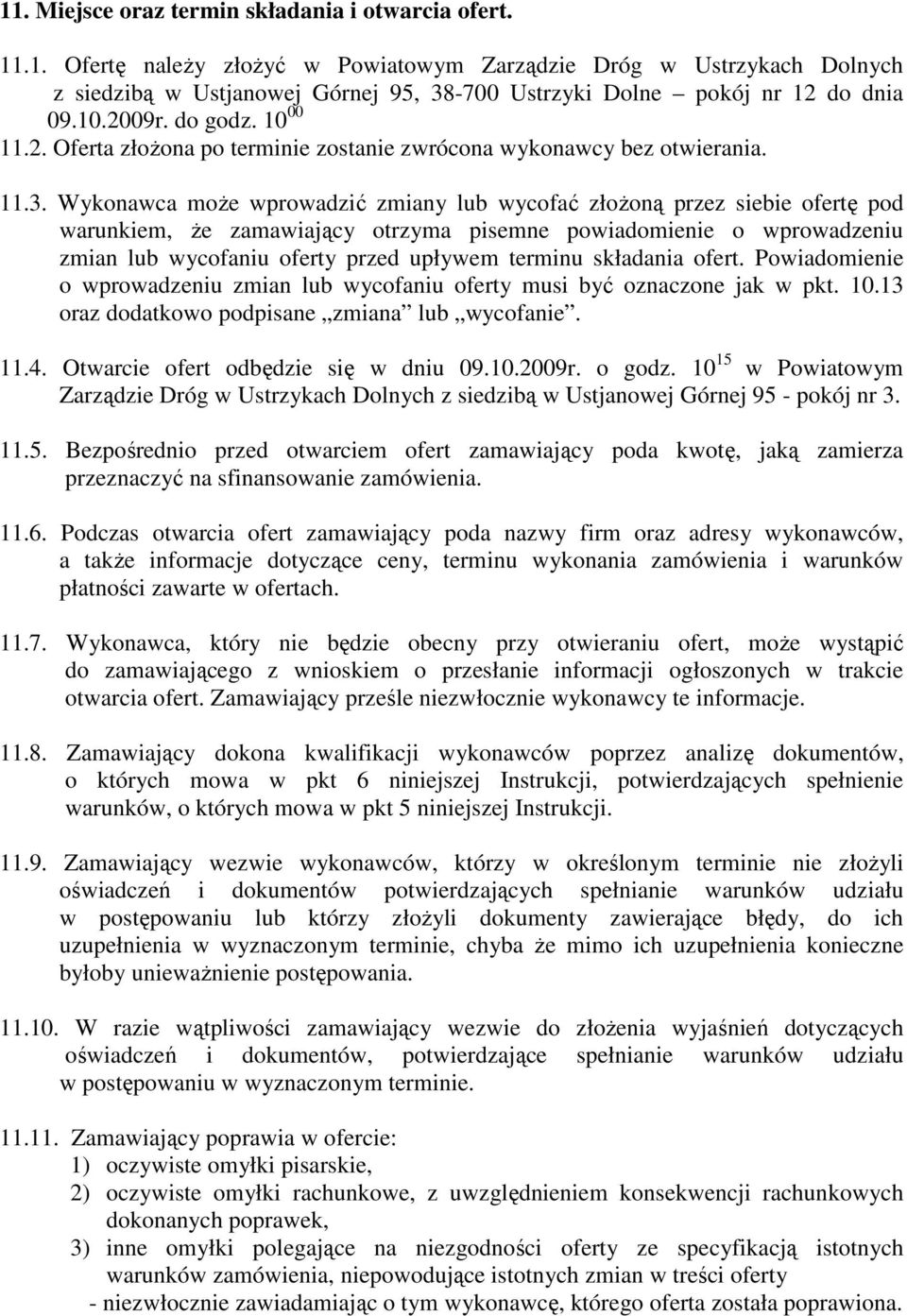 Wykonawca moŝe wprowadzić zmiany lub wycofać złoŝoną przez siebie ofertę pod warunkiem, Ŝe zamawiający otrzyma pisemne powiadomienie o wprowadzeniu zmian lub wycofaniu oferty przed upływem terminu