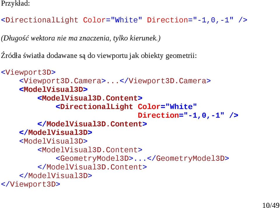 Camera> <ModelVisual3D> <ModelVisual3D.Content> <DirectionalLight Color="White" Direction="-1,0,-1" /> </ModelVisual3D.