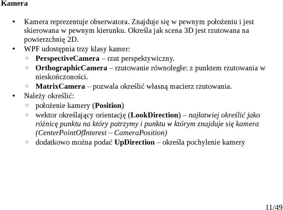 OrthographicCamera rzutowanie równoległe: z punktem rzutowania w nieskończoności. MatrixCamera pozwala określić własną macierz rzutowania.