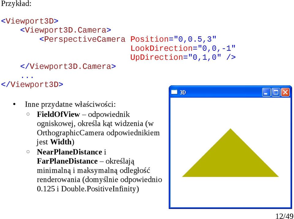 .. </Viewport3D> Inne przydatne właściwości: FieldOfView odpowiednik ogniskowej, określa kąt widzenia (w