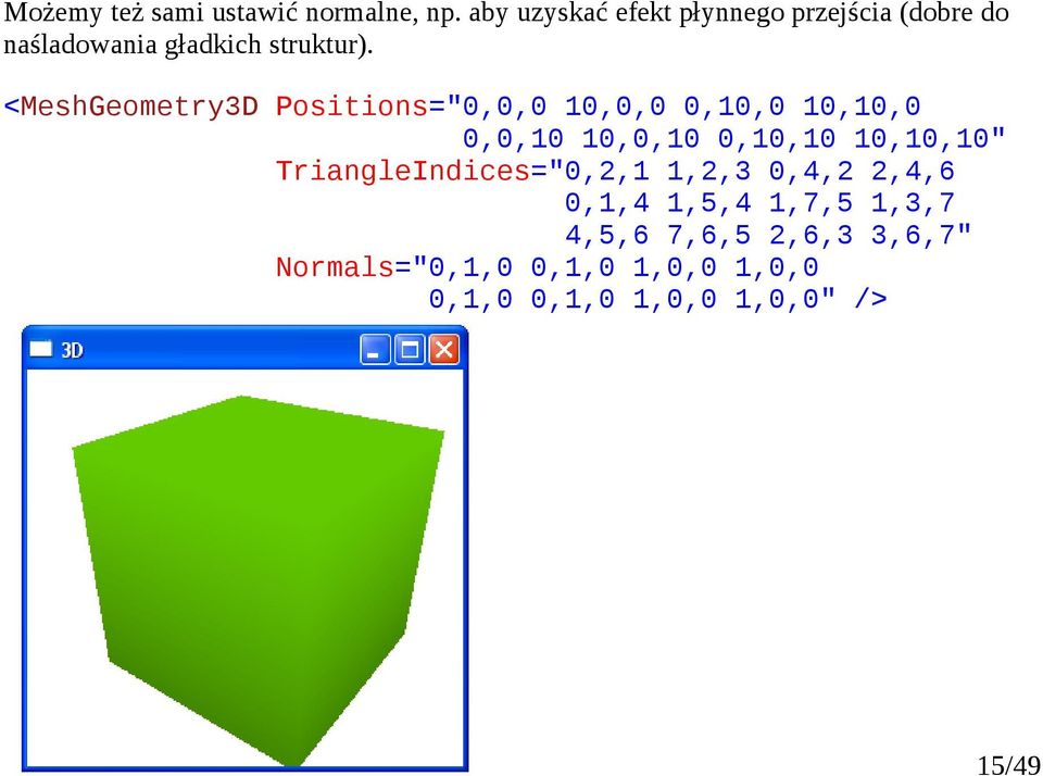 <MeshGeometry3D Positions="0,0,0 10,0,0 0,10,0 10,10,0 0,0,10 10,0,10 0,10,10 10,10,10"