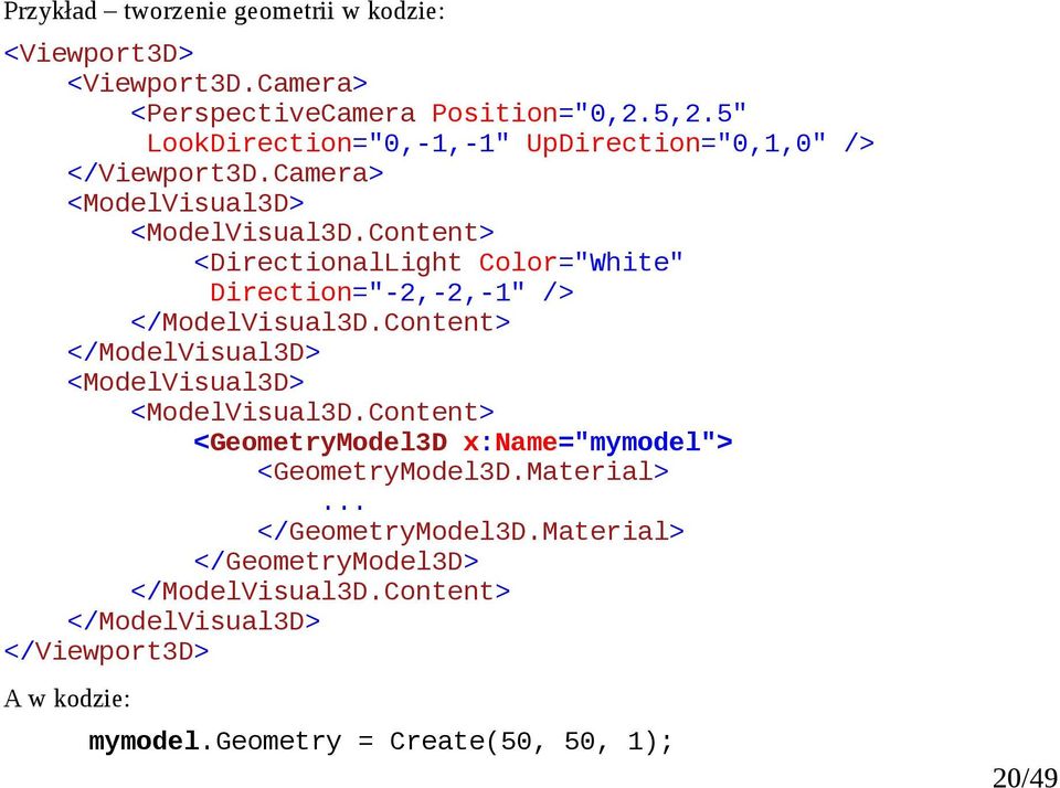 Content> <DirectionalLight Color="White" Direction="-2,-2,-1" /> </ModelVisual3D.Content> </ModelVisual3D> <ModelVisual3D> <ModelVisual3D.