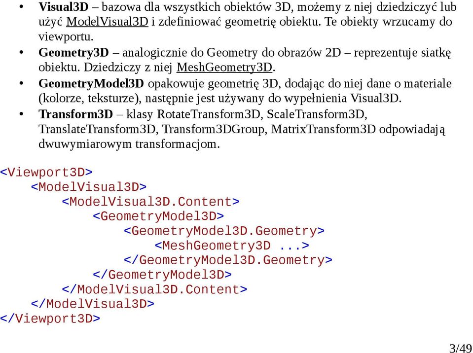 GeometryModel3D opakowuje geometrię 3D, dodając do niej dane o materiale (kolorze, teksturze), następnie jest używany do wypełnienia Visual3D.