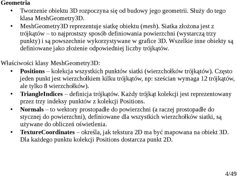 Wszelkie inne obiekty są definiowane jako złożenie odpowiedniej liczby trójkątów. Właściwości klasy MeshGeometry3D: Positions kolekcja wszystkich punktów siatki (wierzchołków trójkątów).