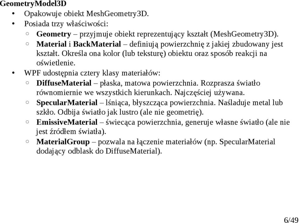 WPF udostępnia cztery klasy materiałów: DiffuseMaterial płaska, matowa powierzchnia. Rozprasza światło równomiernie we wszystkich kierunkach. Najczęściej używana.