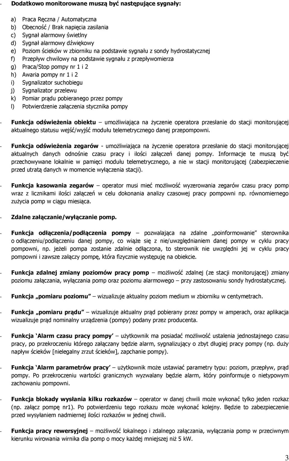 j) Sygnalizator przelewu k) Pomiar prądu pobieranego przez pompy l) Potwierdzenie załączenia stycznika pompy - Funkcja odświeżenia obiektu umożliwiająca na życzenie operatora przesłanie do stacji