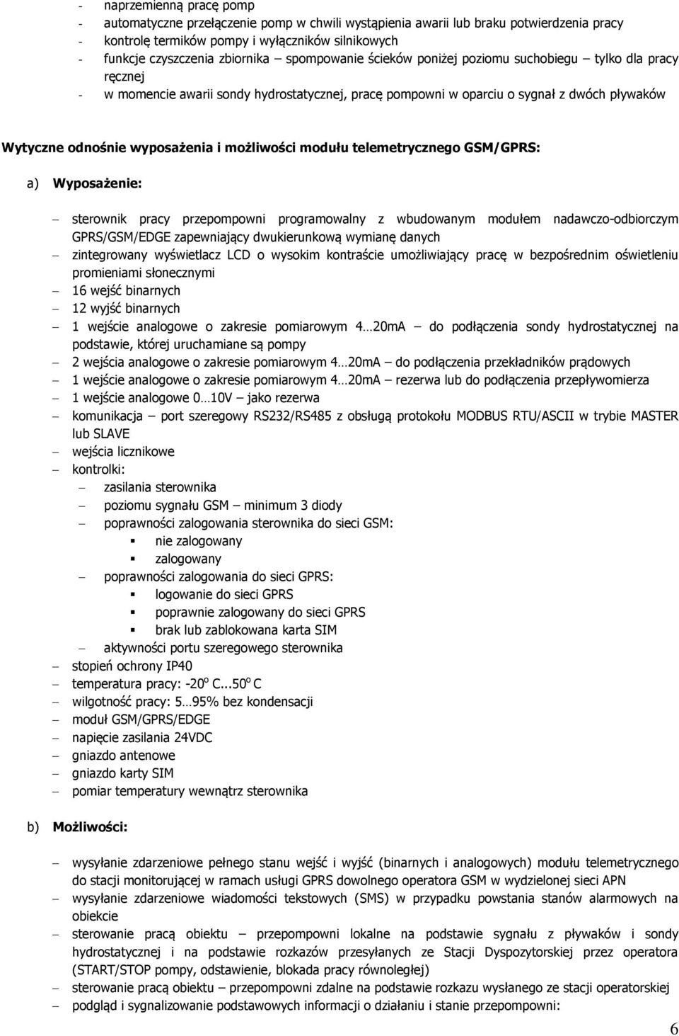 wyposażenia i możliwości modułu telemetrycznego GSM/GPRS: a) Wyposażenie: sterownik pracy przepompowni programowalny z wbudowanym modułem nadawczo-odbiorczym GPRS/GSM/EDGE zapewniający dwukierunkową