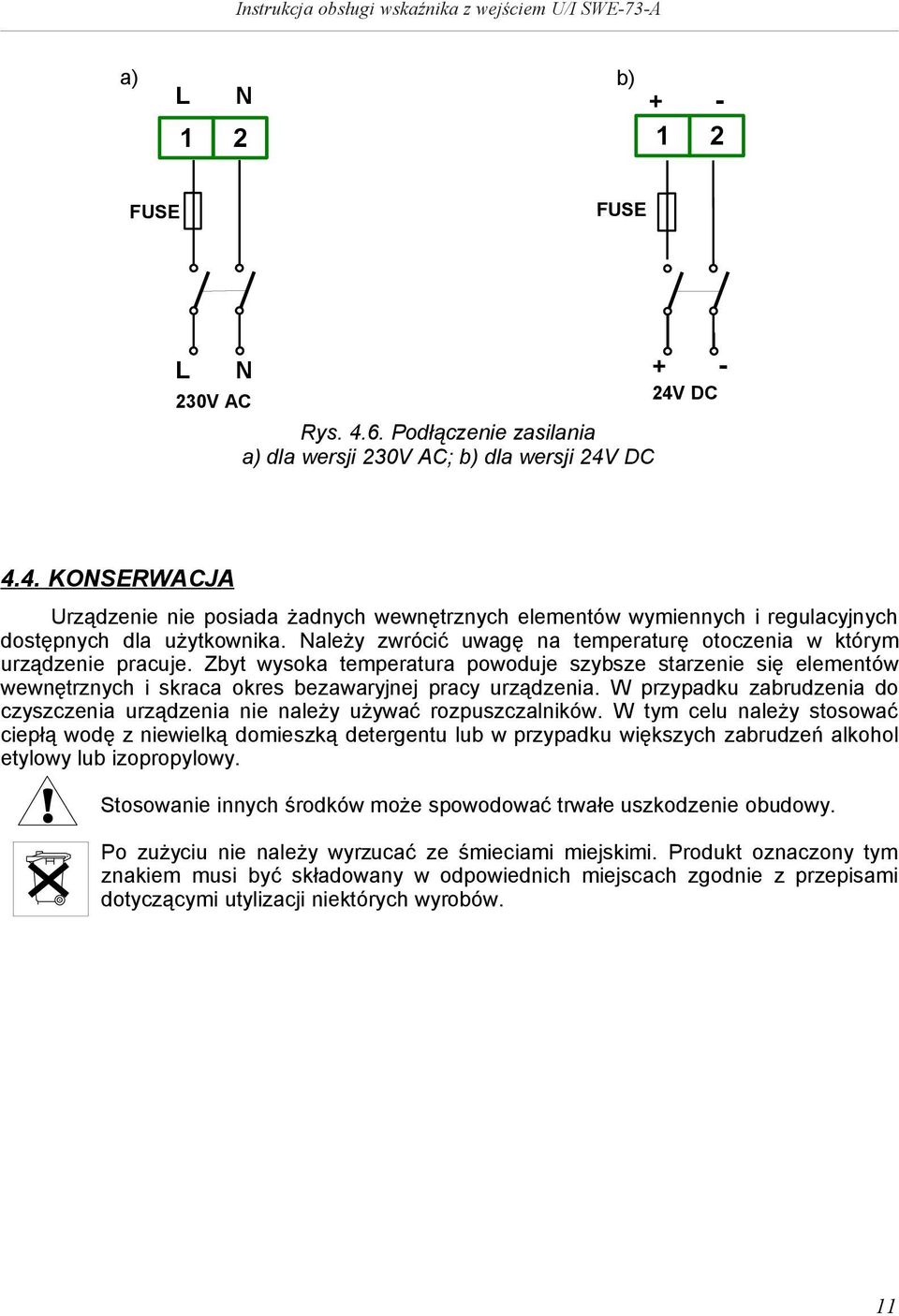 W przypadku zabrudzena do czyszczena urządzena ne należy używać rozpuszczalnków.