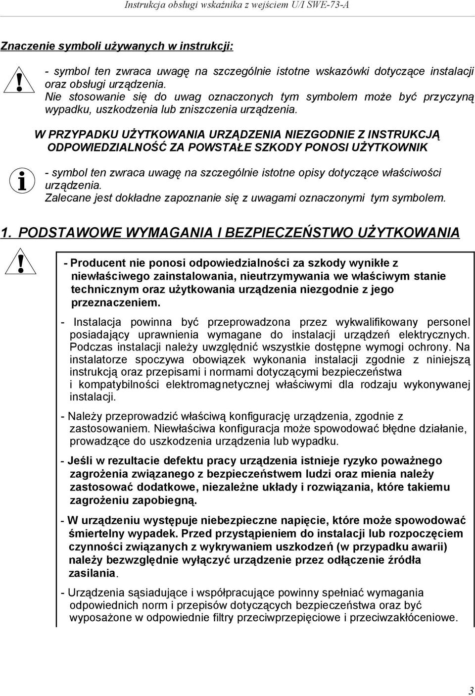 W PRZYPADKU UŻYTKOWANIA URZĄDZENIA NIEZGODNIE Z INSTRUKCJĄ ODPOWIEDZIALNOŚĆ ZA POWSTAŁE SZKODY PONOSI UŻYTKOWNIK - symbol ten zwraca uwagę na szczególne stotne opsy dotyczące właścwośc urządzena.