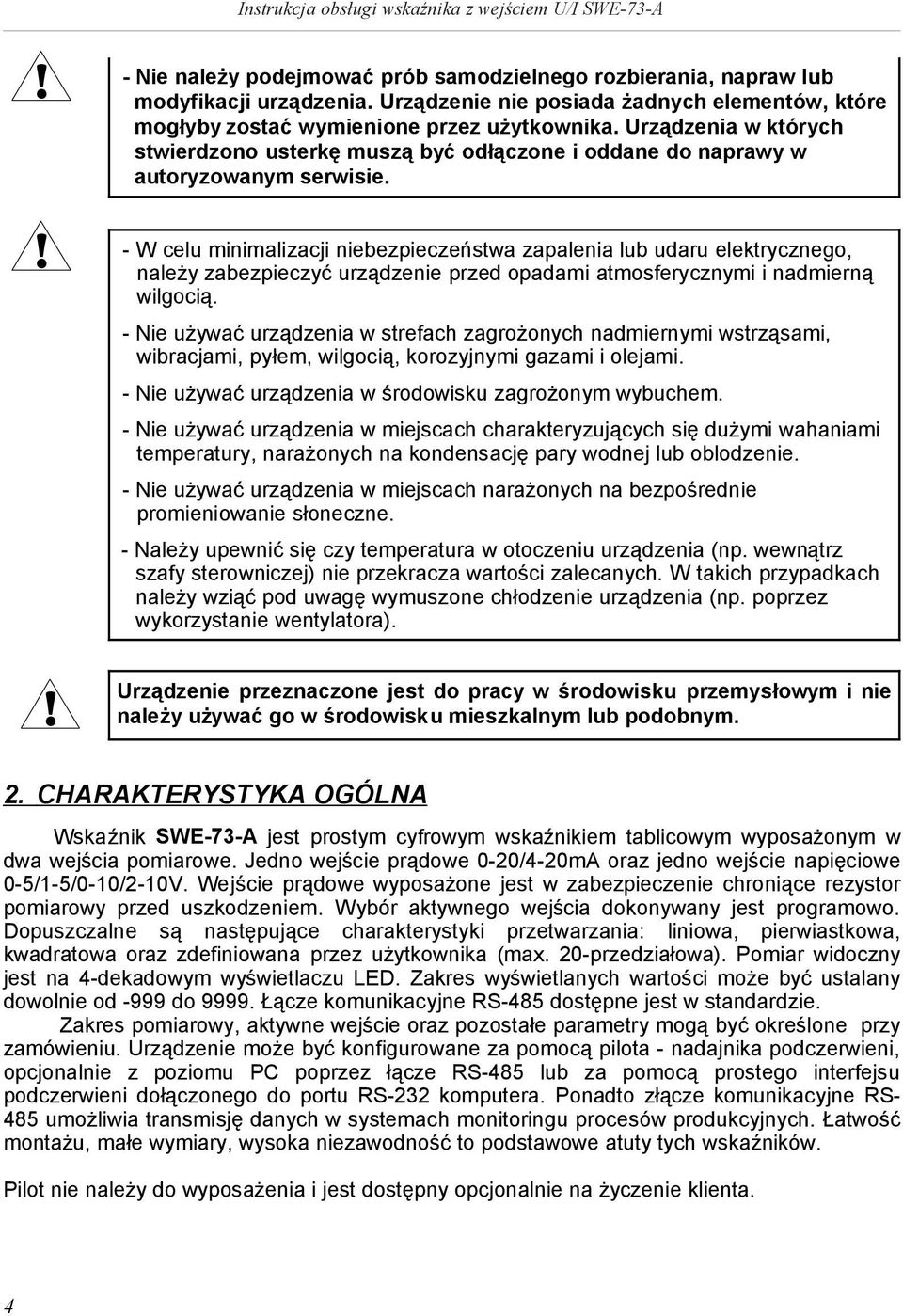 - W celu mnmalzacj nebezpeczeństwa zapalena lub udaru elektrycznego, należy zabezpeczyć urządzene przed opadam atmosferycznym nadmerną wlgocą.