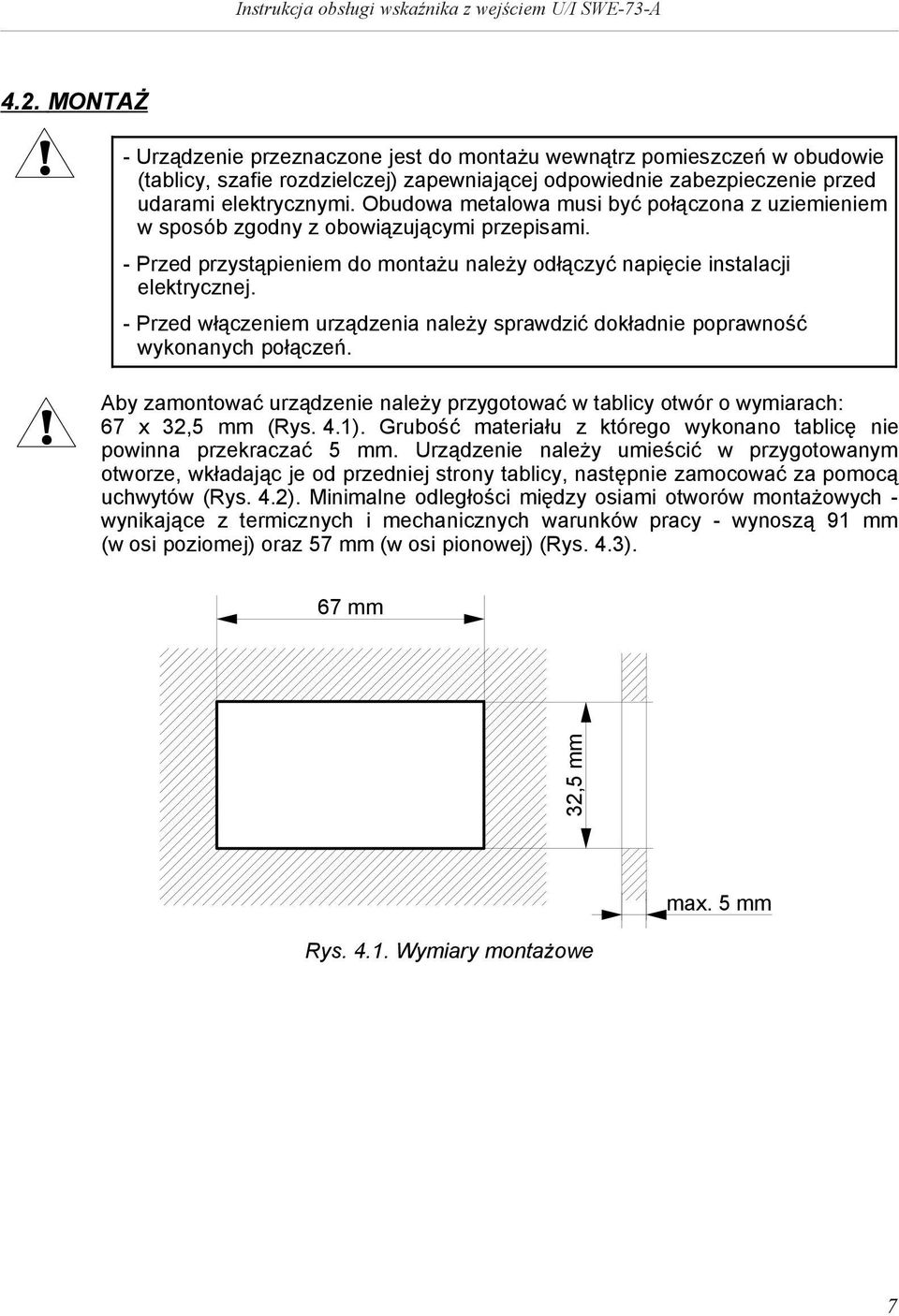 - Przed włączenem urządzena należy sprawdzć dokładne poprawność wykonanych połączeń.! Aby zamontować urządzene należy przygotować w tablcy otwór o wymarach: 67 x 32,5 mm (Rys. 4.1).