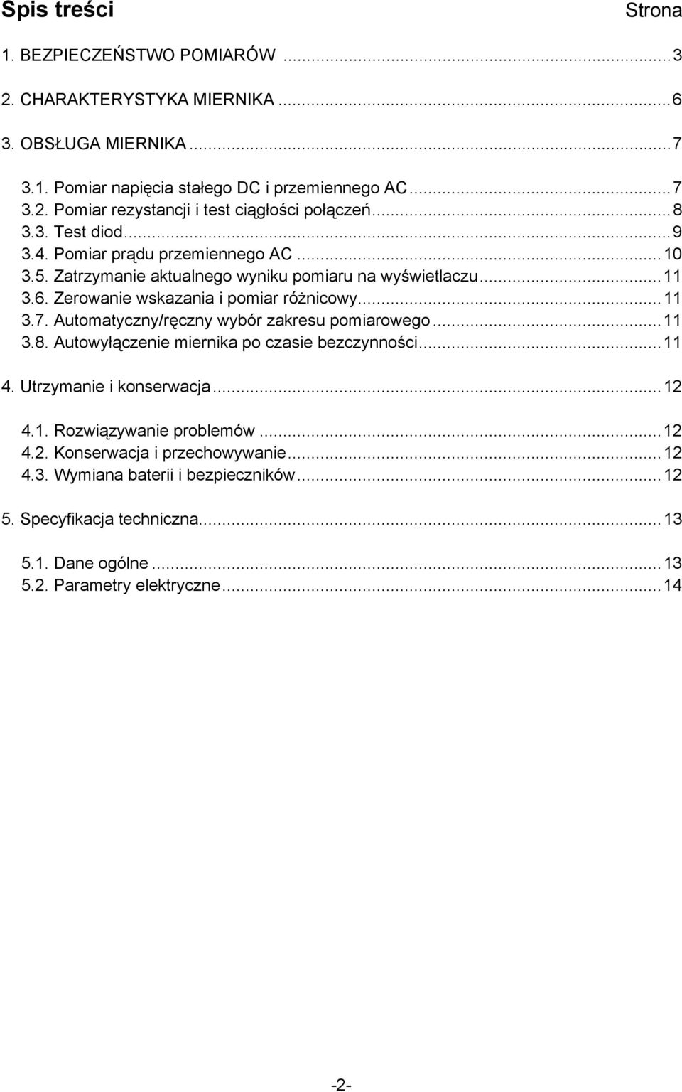 Automatyczny/ręczny wybór zakresu pomiarowego...11 3.8. Autowyłączenie miernika po czasie bezczynności...11 4. Utrzymanie i konserwacja...12 4.1. Rozwiązywanie problemów...12 4.2. Konserwacja i przechowywanie.