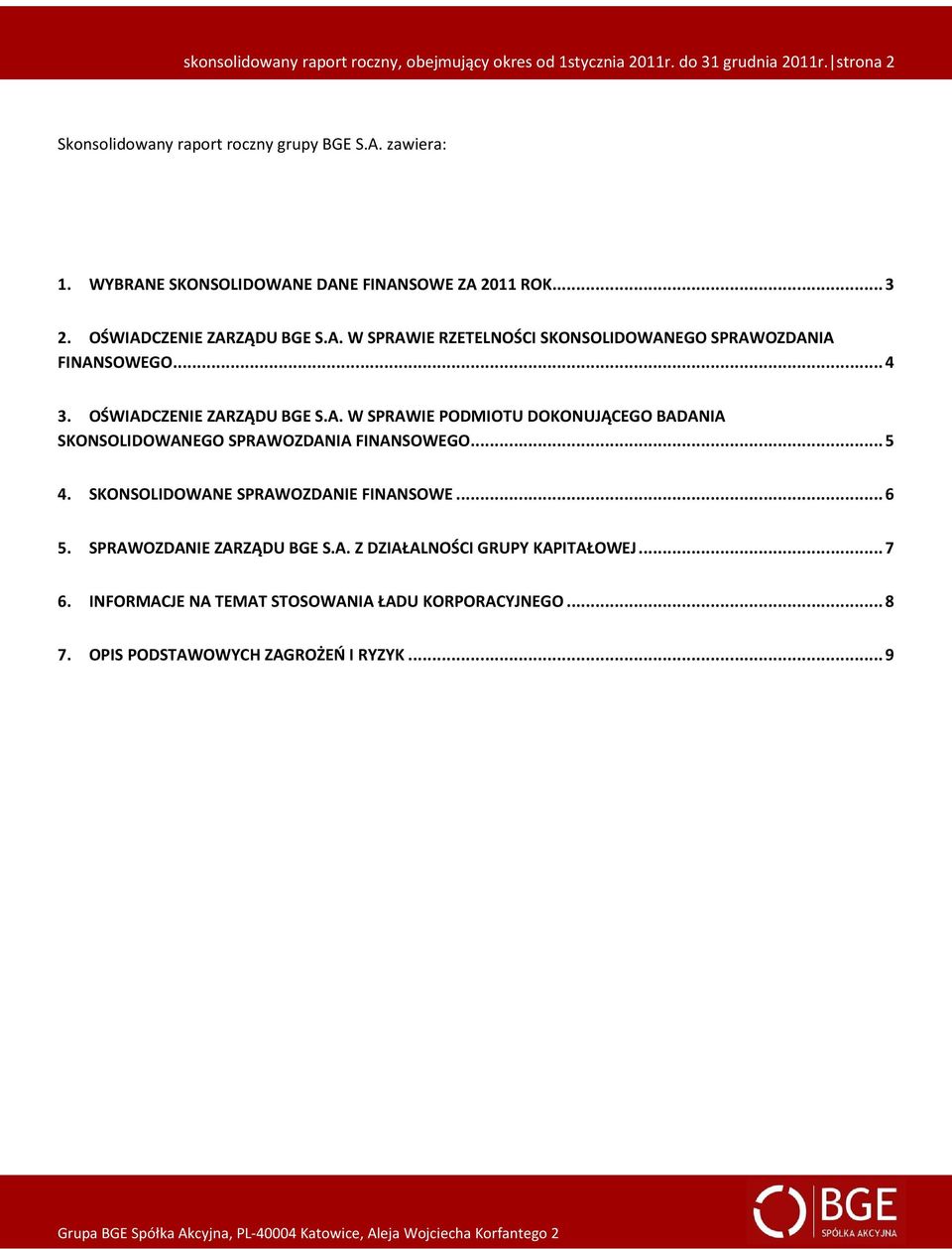 OŚWIADCZENIE ZARZĄDU BGE S.A. W SPRAWIE PODMIOTU DOKONUJĄCEGO BADANIA SKONSOLIDOWANEGO SPRAWOZDANIA FINANSOWEGO... 5 4. SKONSOLIDOWANE SPRAWOZDANIE FINANSOWE.