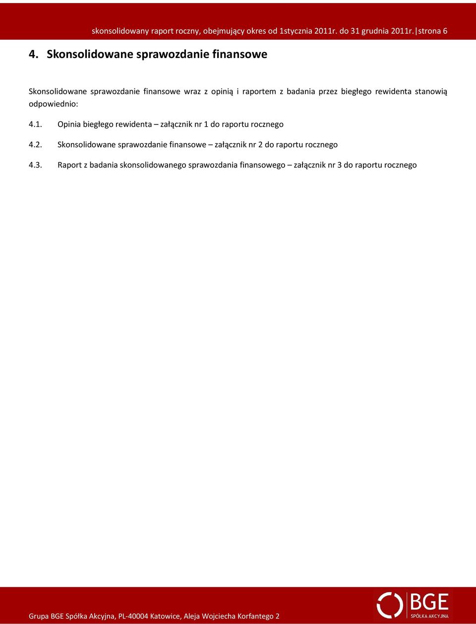 biegłego rewidenta stanowią odpowiednio: 4.1. Opinia biegłego rewidenta załącznik nr 1 do raportu rocznego 4.2.