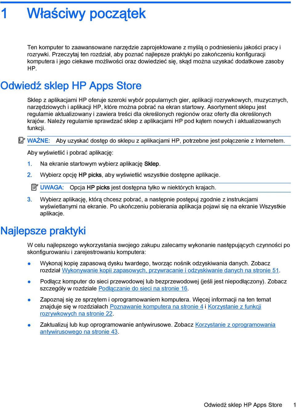 Odwiedź sklep HP Apps Store Sklep z aplikacjami HP oferuje szeroki wybór popularnych gier, aplikacji rozrywkowych, muzycznych, narzędziowych i aplikacji HP, które można pobrać na ekran startowy.