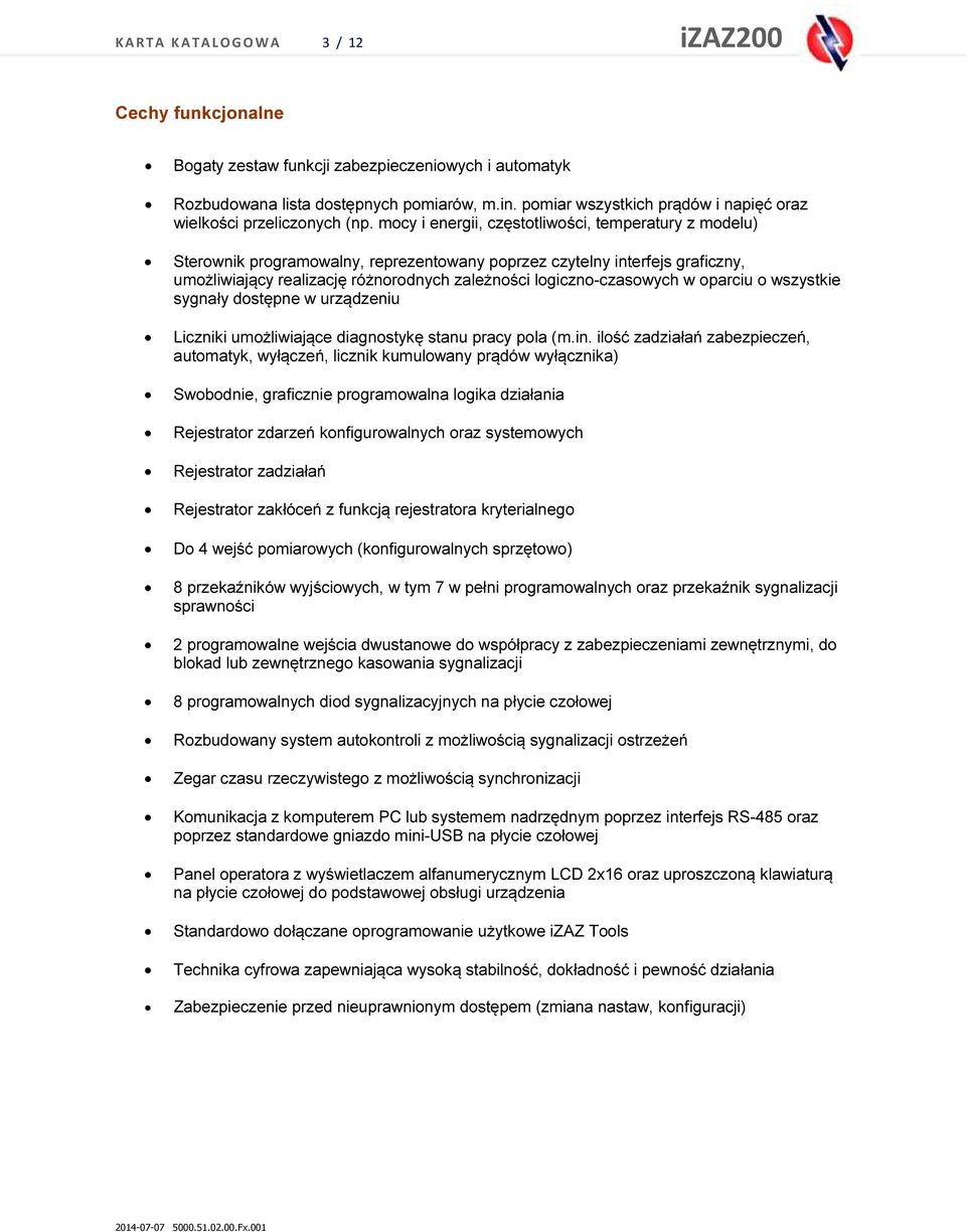 mocy i energii, częstotliwości, temperatury z modelu) Sterownik programowalny, reprezentowany poprzez czytelny interfejs graficzny, umożliwiający realizację różnorodnych zależności logiczno-czasowych