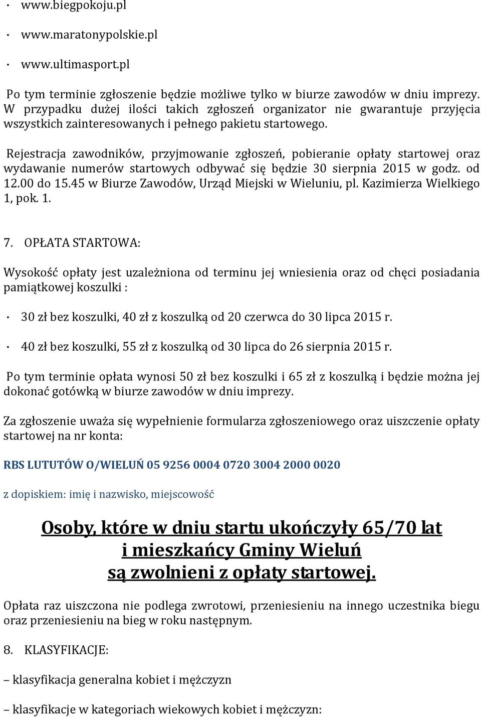 Rejestracja zawodników, przyjmowanie zgłoszeń, pobieranie opłaty startowej oraz wydawanie numerów startowych odbywać się będzie 30 sierpnia 2015 w godz. od 12.00 do 15.