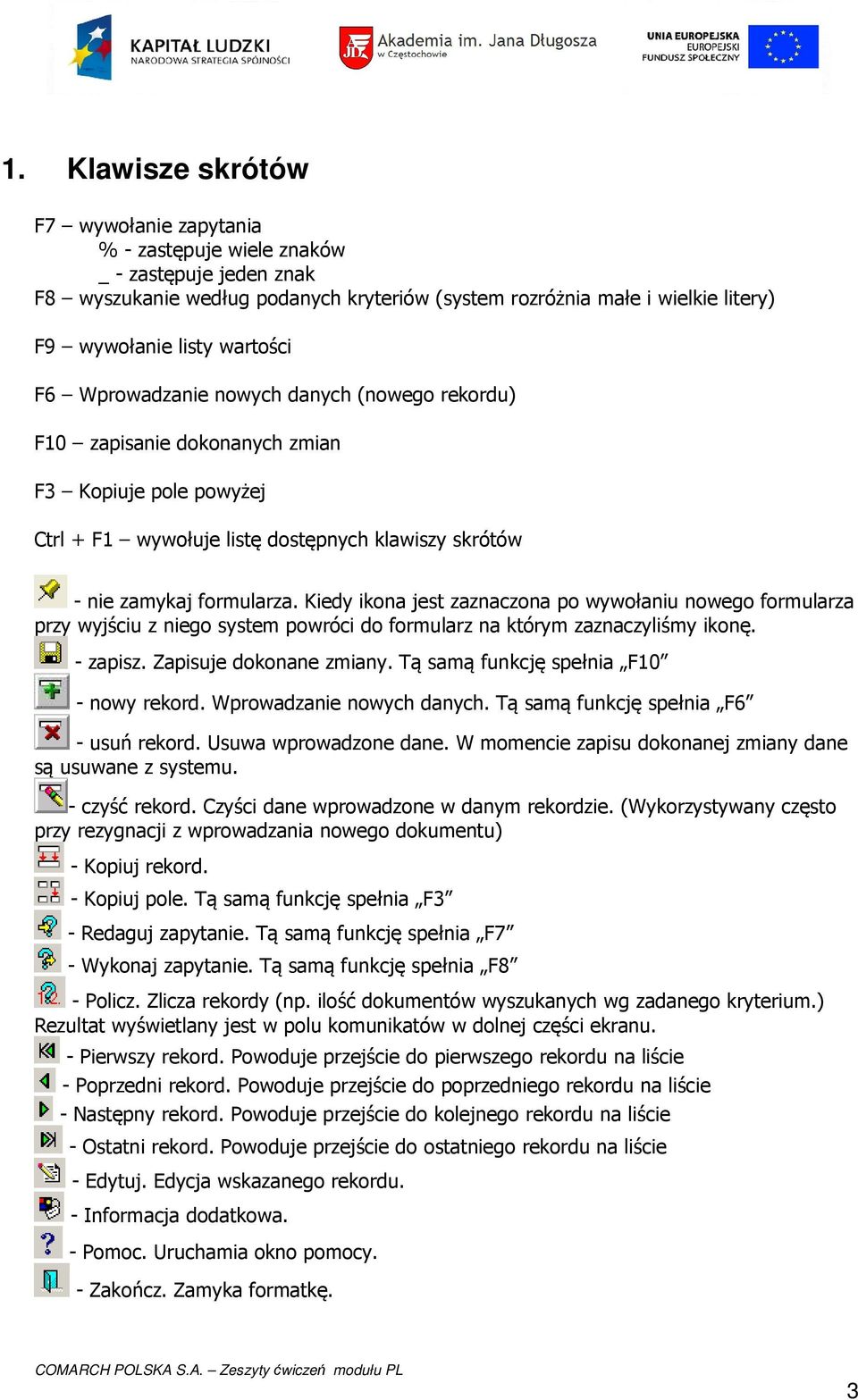 Kiedy ikona jest zaznaczona po wywołaniu nowego formularza przy wyjściu z niego system powróci do formularz na którym zaznaczyliśmy ikonę. - zapisz. Zapisuje dokonane zmiany.