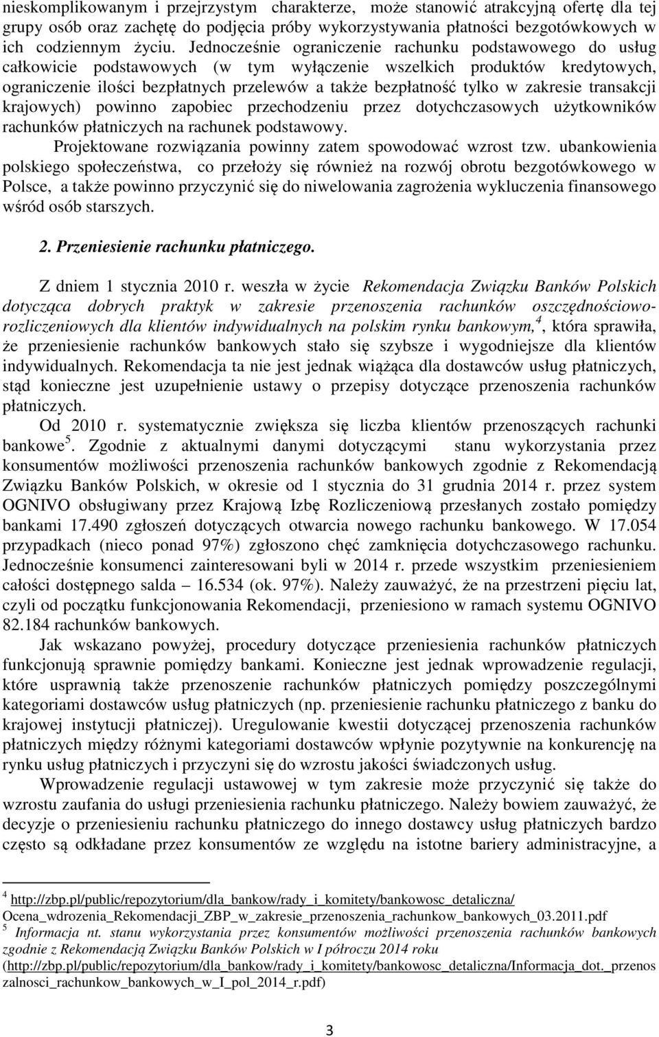 w zakresie transakcji krajowych) powinno zapobiec przechodzeniu przez dotychczasowych użytkowników rachunków płatniczych na rachunek podstawowy.