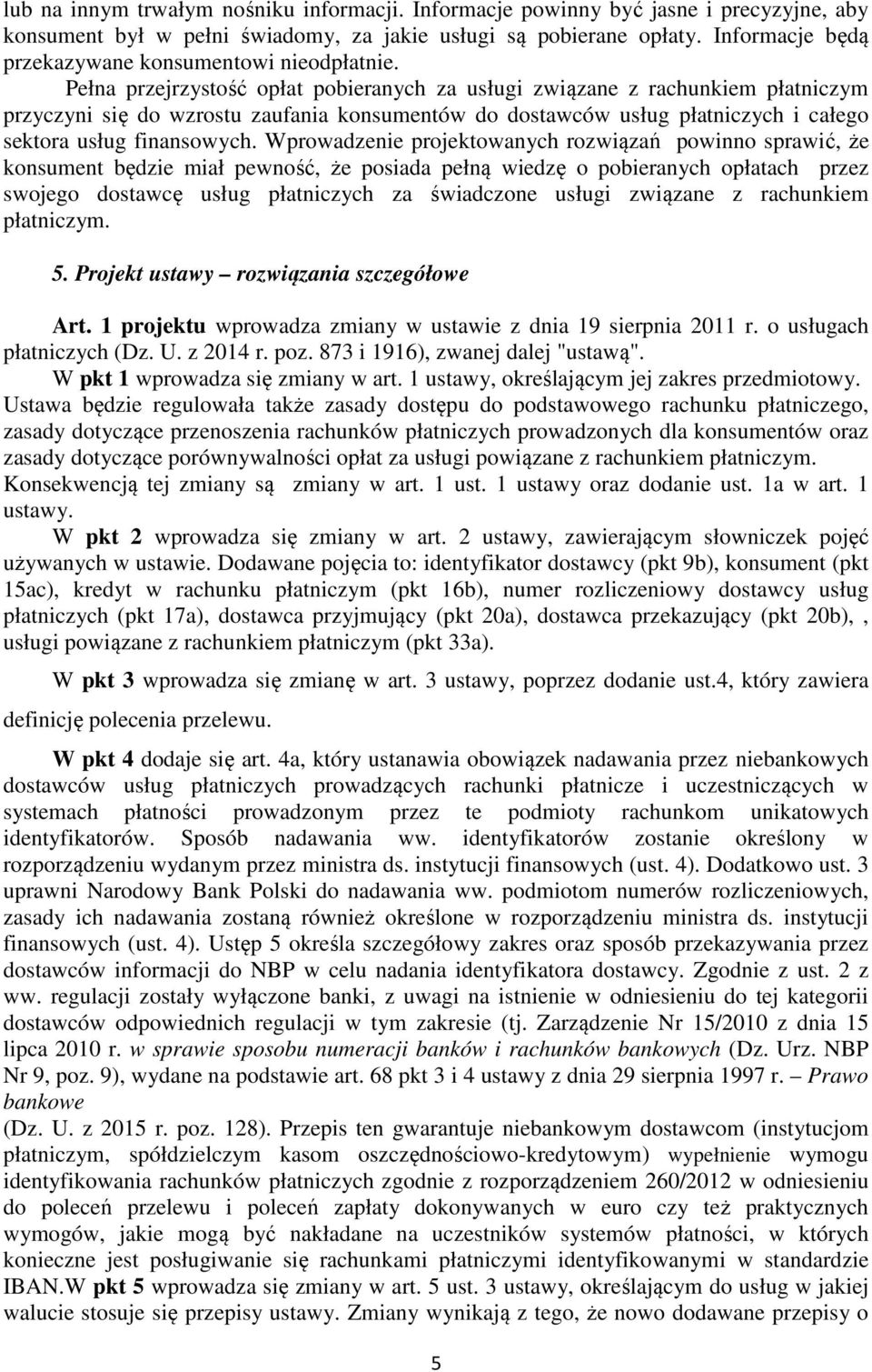 Pełna przejrzystość opłat pobieranych za usługi związane z rachunkiem płatniczym przyczyni się do wzrostu zaufania konsumentów do dostawców usług płatniczych i całego sektora usług finansowych.