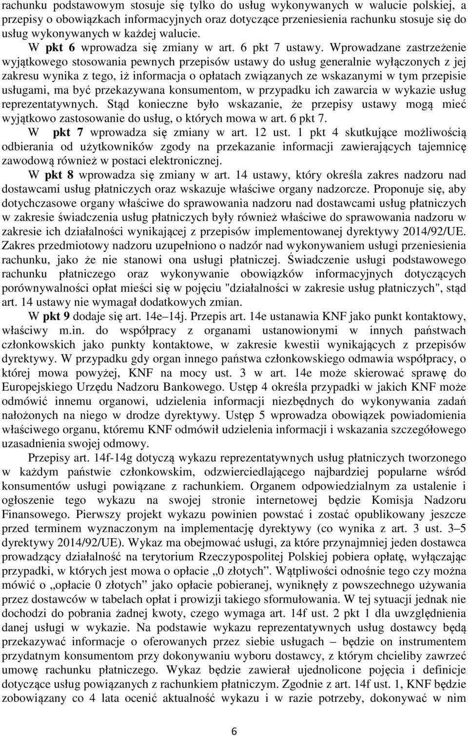 Wprowadzane zastrzeżenie wyjątkowego stosowania pewnych przepisów ustawy do usług generalnie wyłączonych z jej zakresu wynika z tego, iż informacja o opłatach związanych ze wskazanymi w tym przepisie