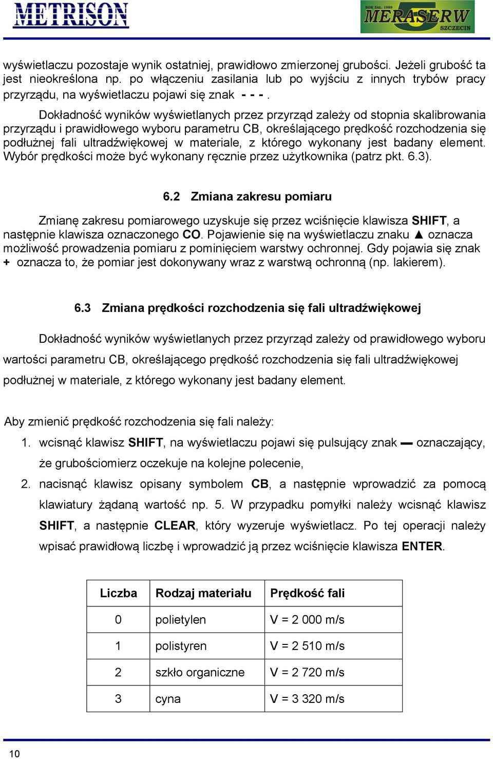 Dokładność wyników wyświetlanych przez przyrząd zależy od stopnia skalibrowania przyrządu i prawidłowego wyboru parametru CB, określającego prędkość rozchodzenia się podłużnej fali ultradźwiękowej w