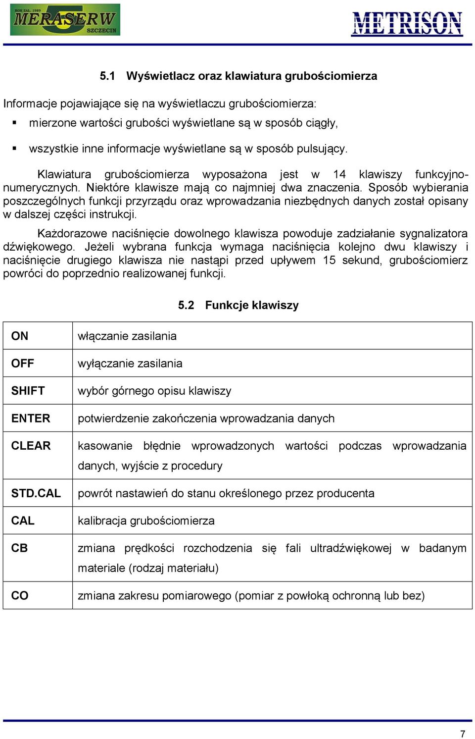 Sposób wybierania poszczególnych funkcji przyrządu oraz wprowadzania niezbędnych danych został opisany w dalszej części instrukcji.