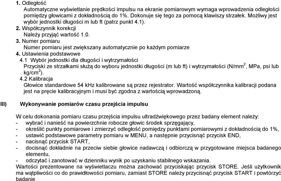 Utawienia podtawowe 4.1 Wybór jednotki dla długości i wytrzyałości Przyciki ze trzałkai łużą do wyboru jednotki długości ( lub t) i wytrzyałości (N/, MPa, pi lub kg/c ). 4. Kalibracja Głowice tandardowe 54 khz kalibrowane ą przez rejetrator.