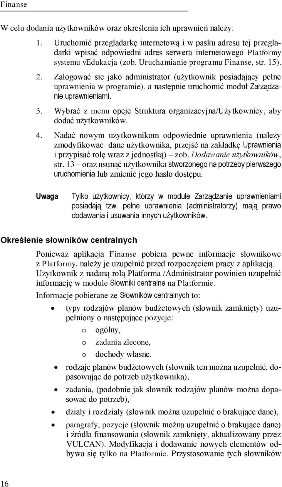 Zalogować się jako administrator (użytkownik posiadający pełne uprawnienia w programie), a następnie uruchomić moduł Zarządzanie uprawnieniami. 3.