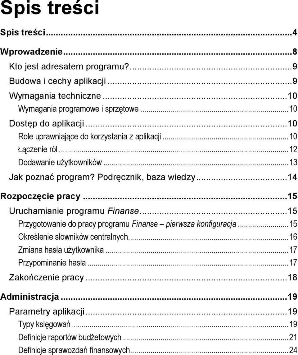 .. 14 Rozpoczęcie pracy... 15 Uruchamianie programu Finanse... 15 Przygotowanie do pracy programu Finanse pierwsza konfiguracja... 15 Określenie słowników centralnych.