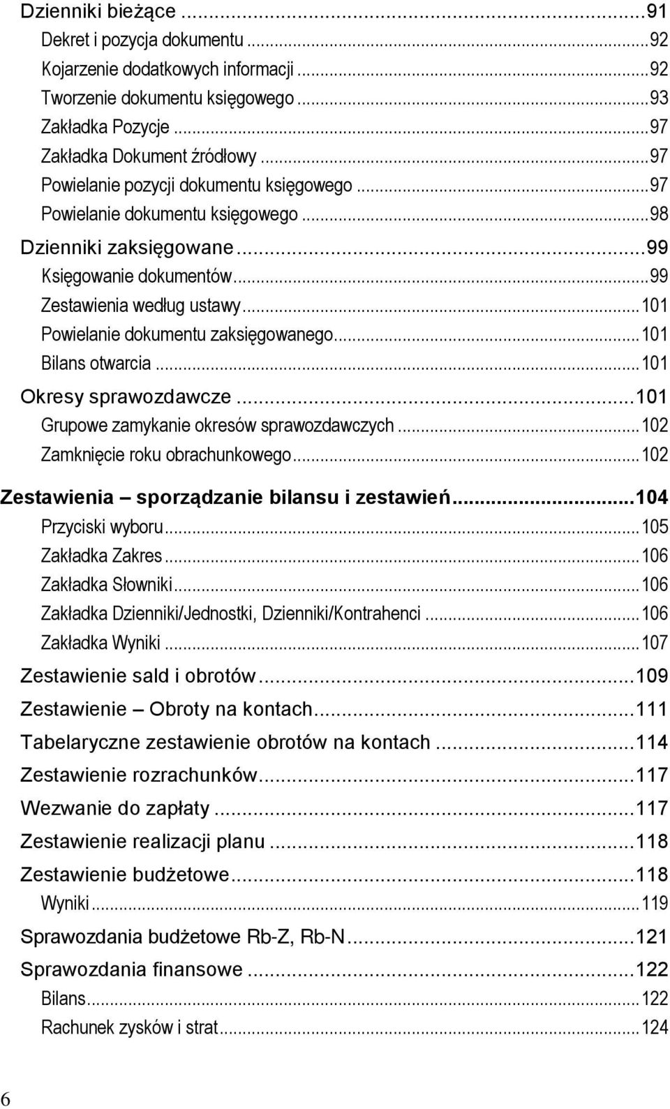 .. 101 Powielanie dokumentu zaksięgowanego... 101 Bilans otwarcia... 101 Okresy sprawozdawcze... 101 Grupowe zamykanie okresów sprawozdawczych... 102 Zamknięcie roku obrachunkowego.