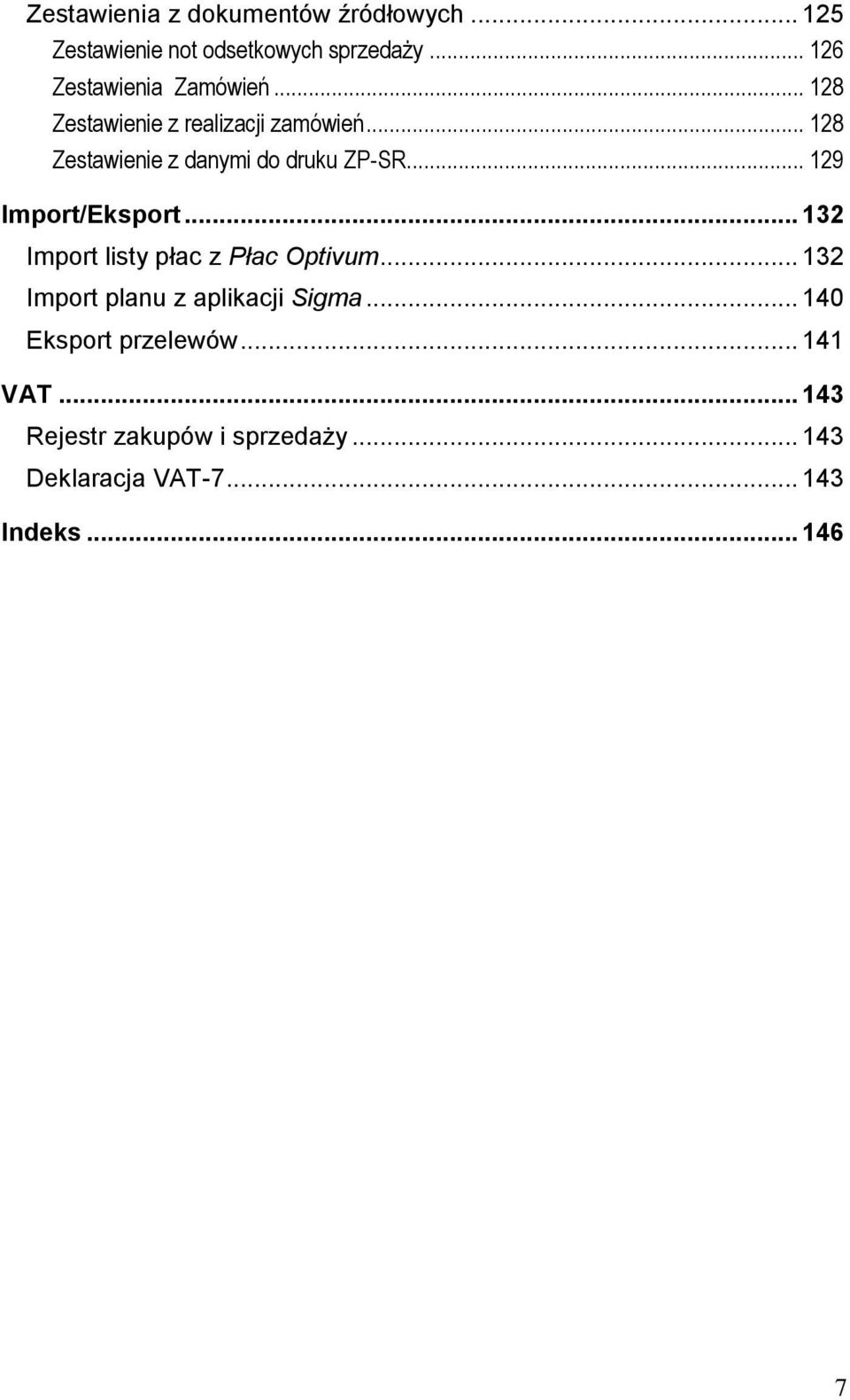 .. 128 Zestawienie z danymi do druku ZP-SR... 129 Import/Eksport... 132 Import listy płac z Płac Optivum.