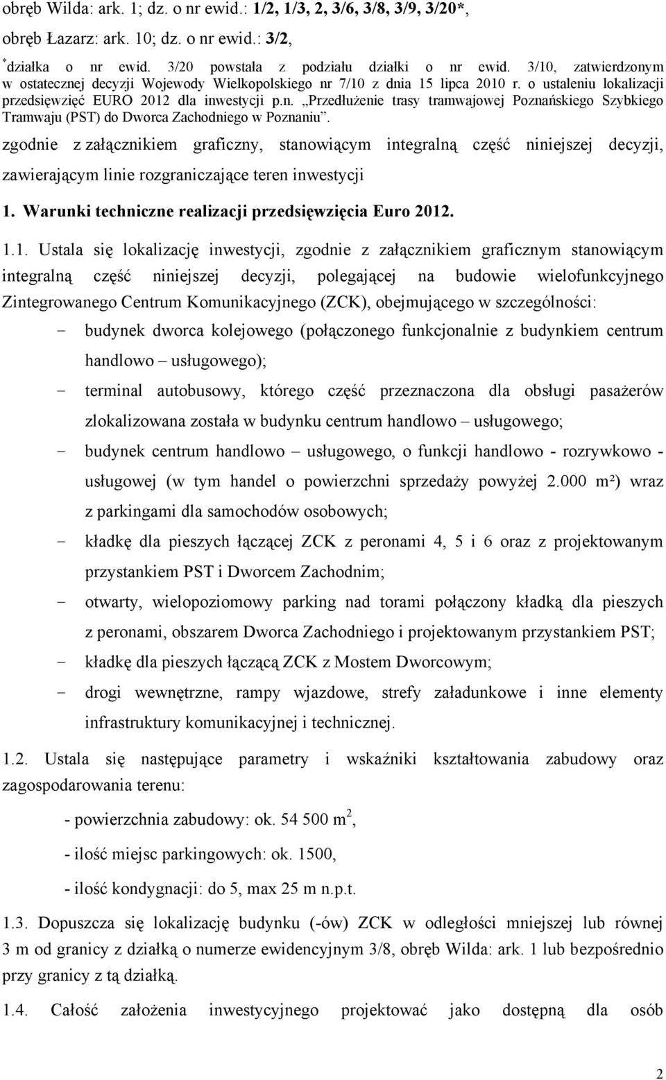 zgodnie z załącznikiem graficzny, stanowiącym integralną część niniejszej decyzji, zawierającym linie rozgraniczające teren inwestycji 1.