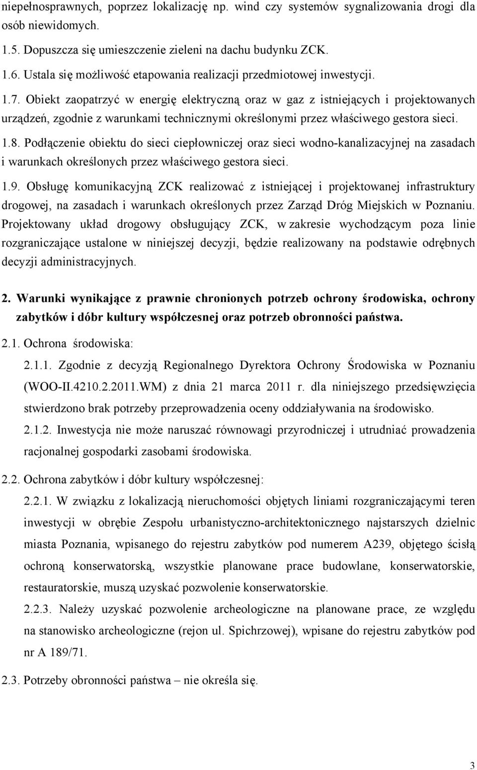 Obiekt zaopatrzyć w energię elektryczną oraz w gaz z istniejących i projektowanych urządzeń, zgodnie z warunkami technicznymi określonymi przez właściwego gestora sieci. 1.8.