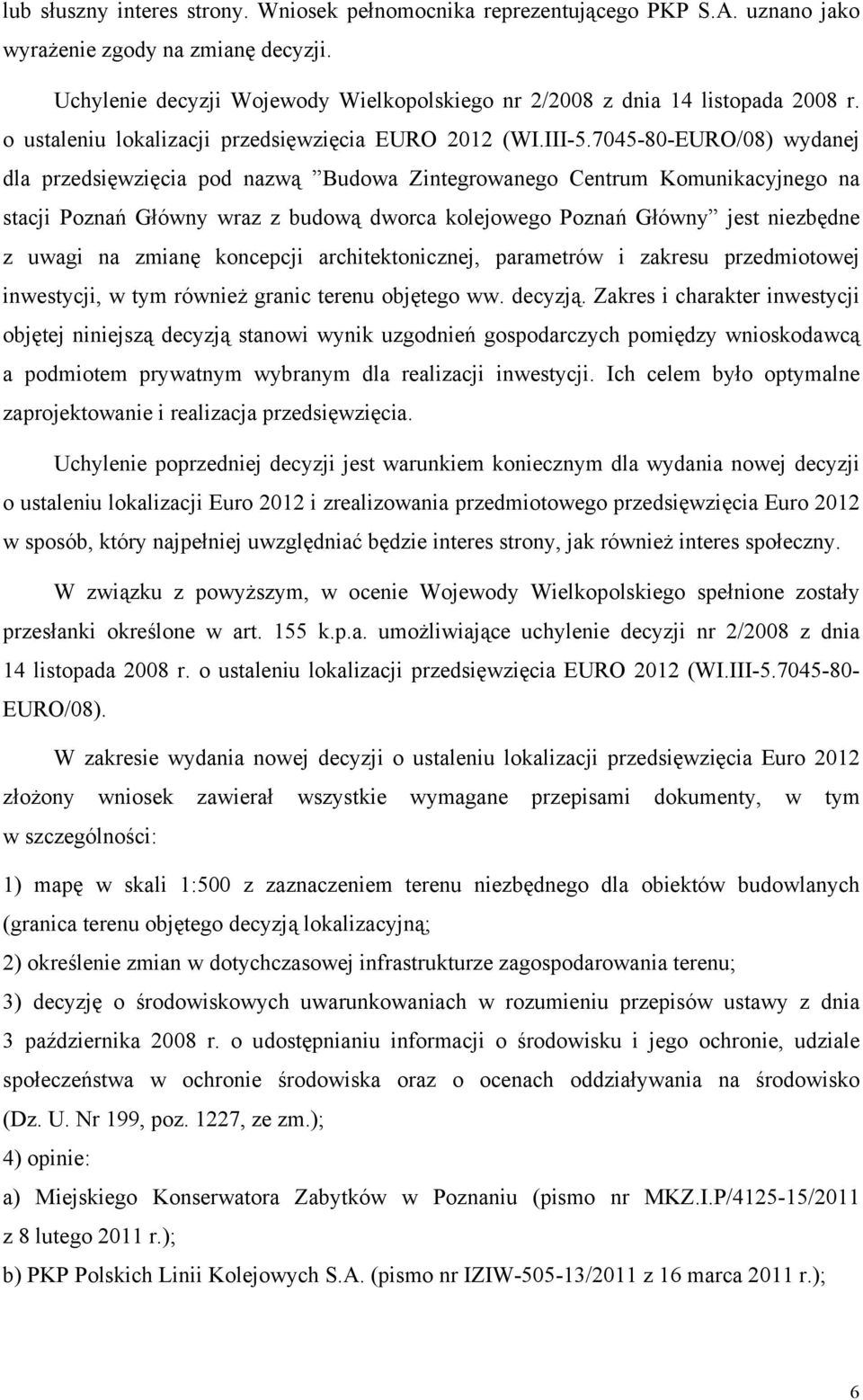 7045-80-EURO/08) wydanej dla przedsięwzięcia pod nazwą Budowa Zintegrowanego Centrum Komunikacyjnego na stacji Poznań Główny wraz z budową dworca kolejowego Poznań Główny jest niezbędne z uwagi na