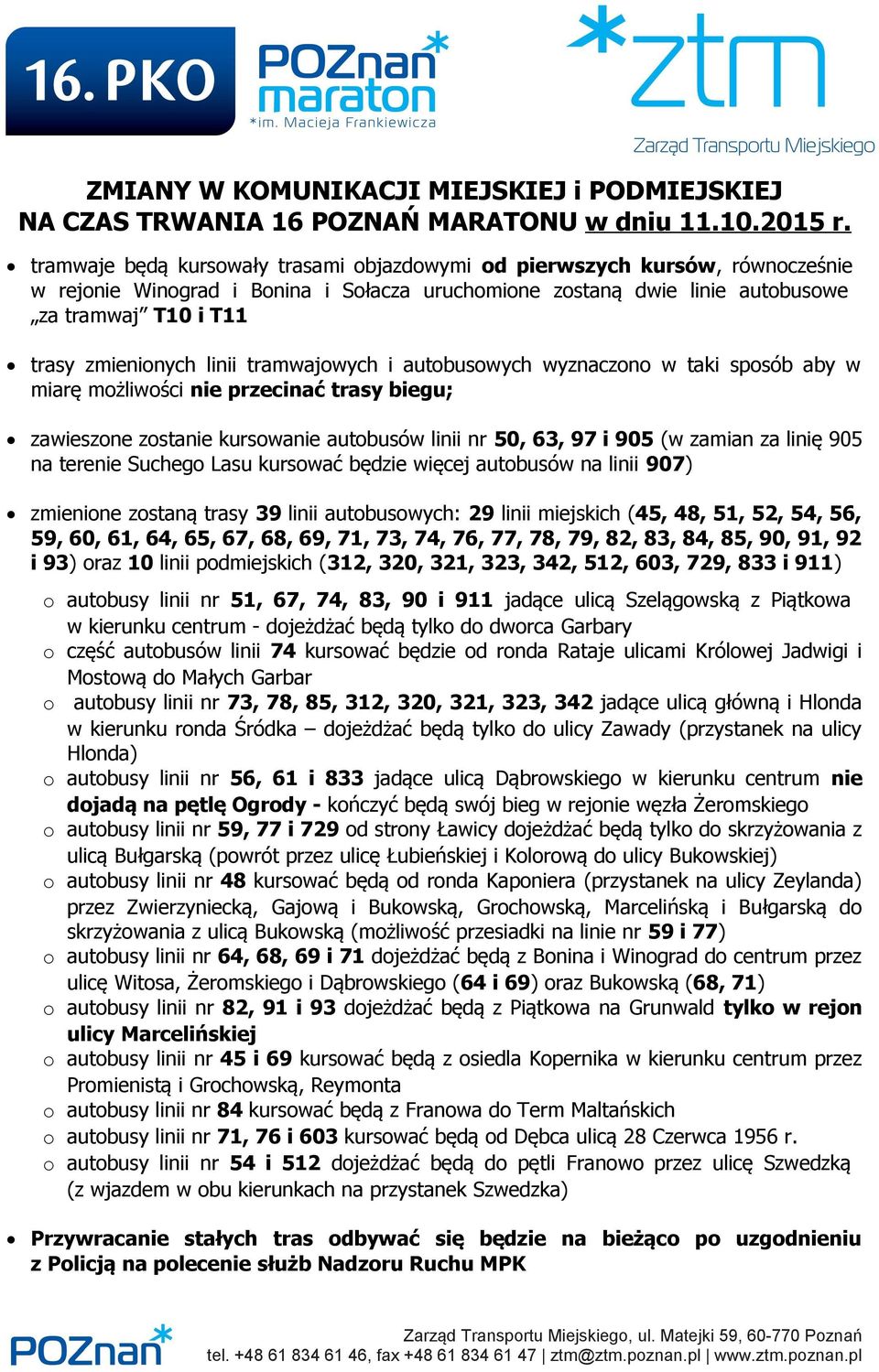 linii tramwajowych i autobusowych wyznaczono w taki sposób aby w miarę możliwości nie przecinać trasy biegu; zawieszone zostanie kursowanie autobusów linii nr 50, 63, 97 i 905 (w zamian za linię 905