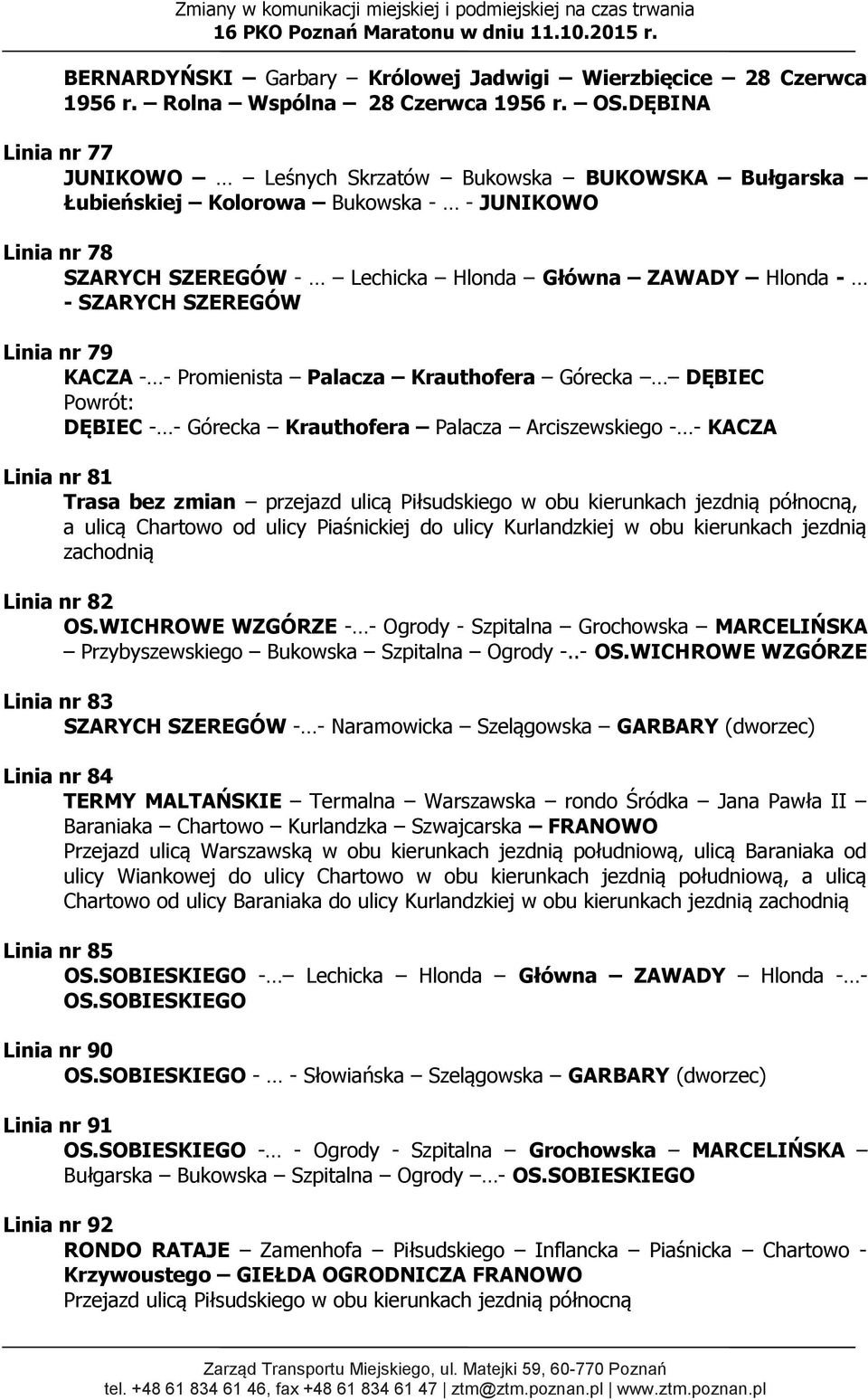 SZEREGÓW Linia nr 79 KACZA - - Promienista Palacza Krauthofera Górecka DĘBIEC : DĘBIEC - - Górecka Krauthofera Palacza Arciszewskiego - - KACZA Linia nr 81 Trasa bez zmian przejazd ulicą Piłsudskiego