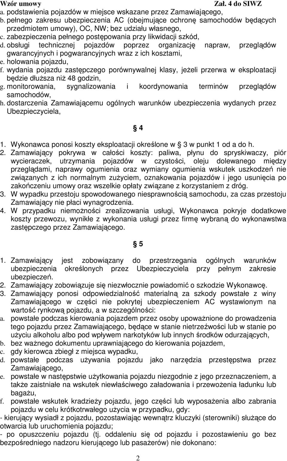 holowania pojazdu, f. wydania pojazdu zastępczego porównywalnej klasy, jeŝeli przerwa w eksploatacji będzie dłuŝsza niŝ 48 godzin, g.