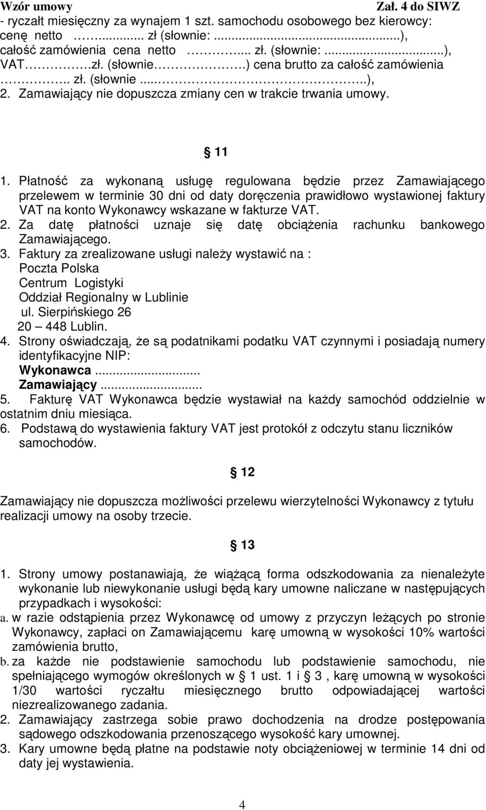 Płatność za wykonaną usługę regulowana będzie przez Zamawiającego przelewem w terminie 30 dni od daty doręczenia prawidłowo wystawionej faktury VAT na konto Wykonawcy wskazane w fakturze VAT. 2.