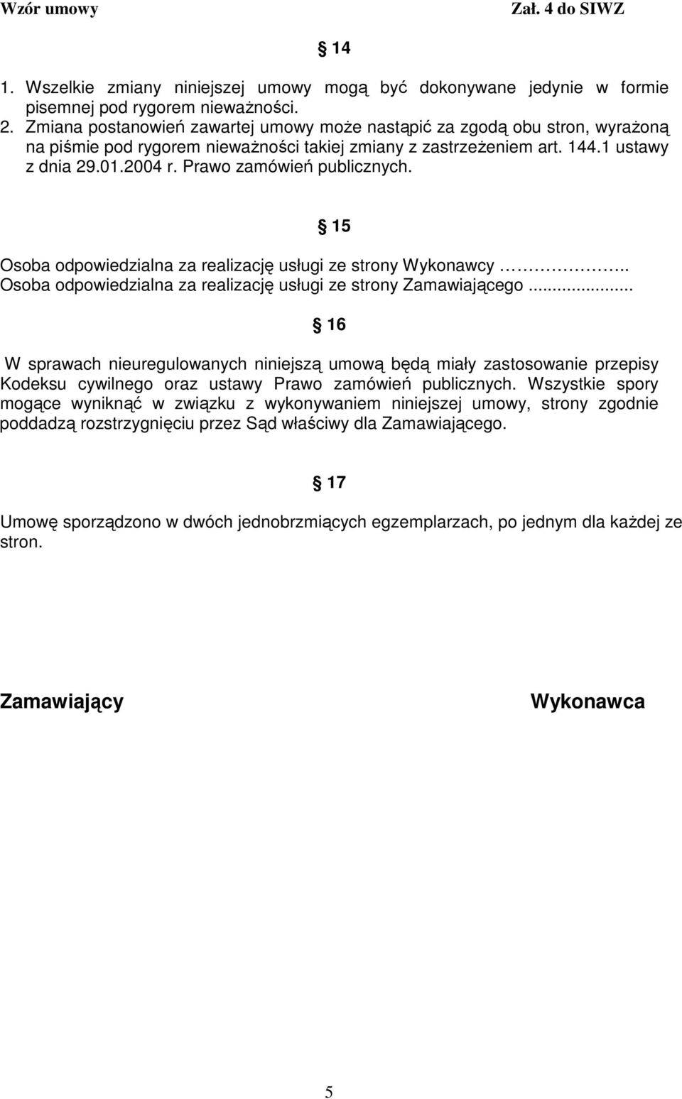 Prawo zamówień publicznych. 15 Osoba odpowiedzialna za realizację usługi ze strony Wykonawcy.. Osoba odpowiedzialna za realizację usługi ze strony Zamawiającego.