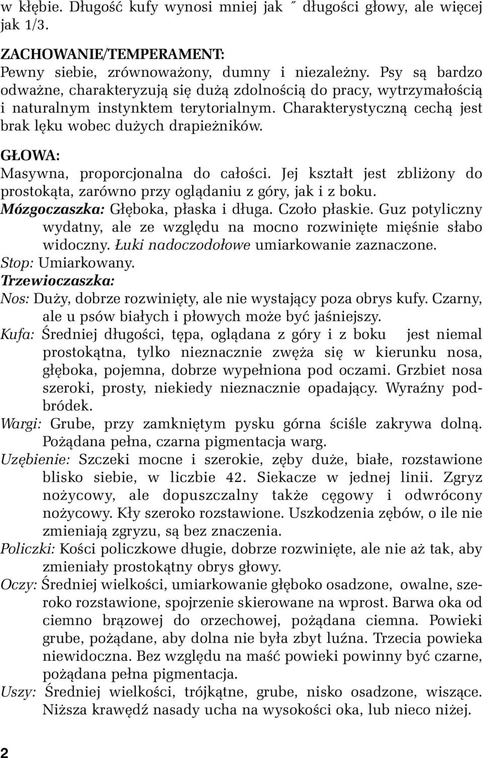 GŁOWA: Masywna, proporcjonalna do całości. Jej kształt jest zbliżony do prostokąta, zarówno przy oglądaniu z góry, jak i z boku. Mózgoczaszka: Głęboka, płaska i długa. Czoło płaskie.