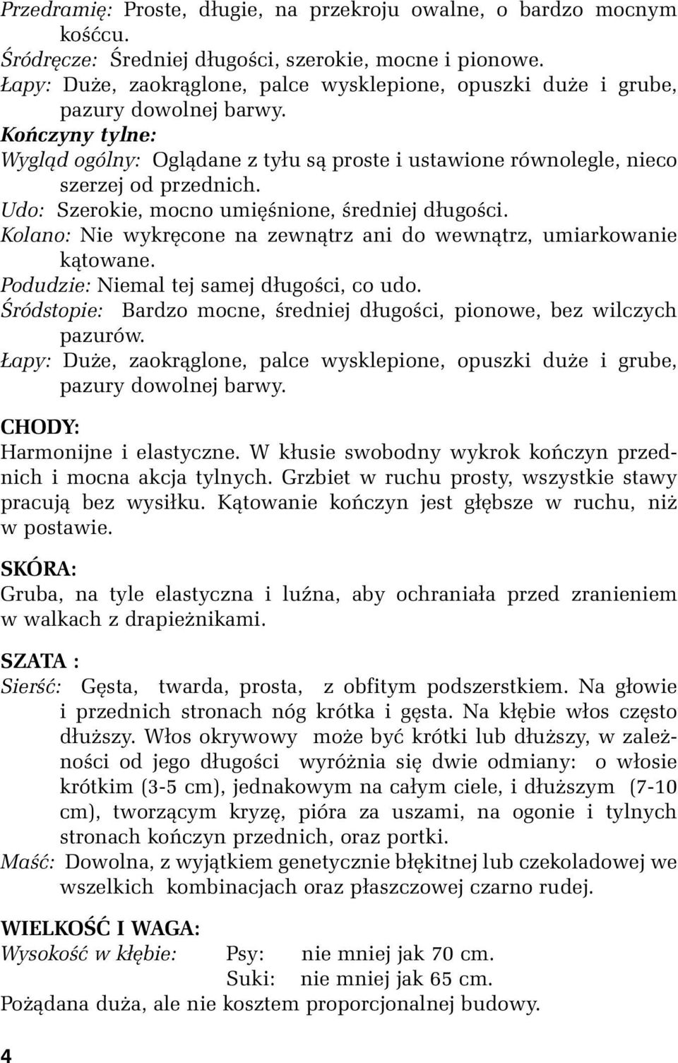 Udo: Szerokie, mocno umięśnione, średniej długości. Kolano: Nie wykręcone na zewnątrz ani do wewnątrz, umiarkowanie kątowane. Podudzie: Niemal tej samej długości, co udo.