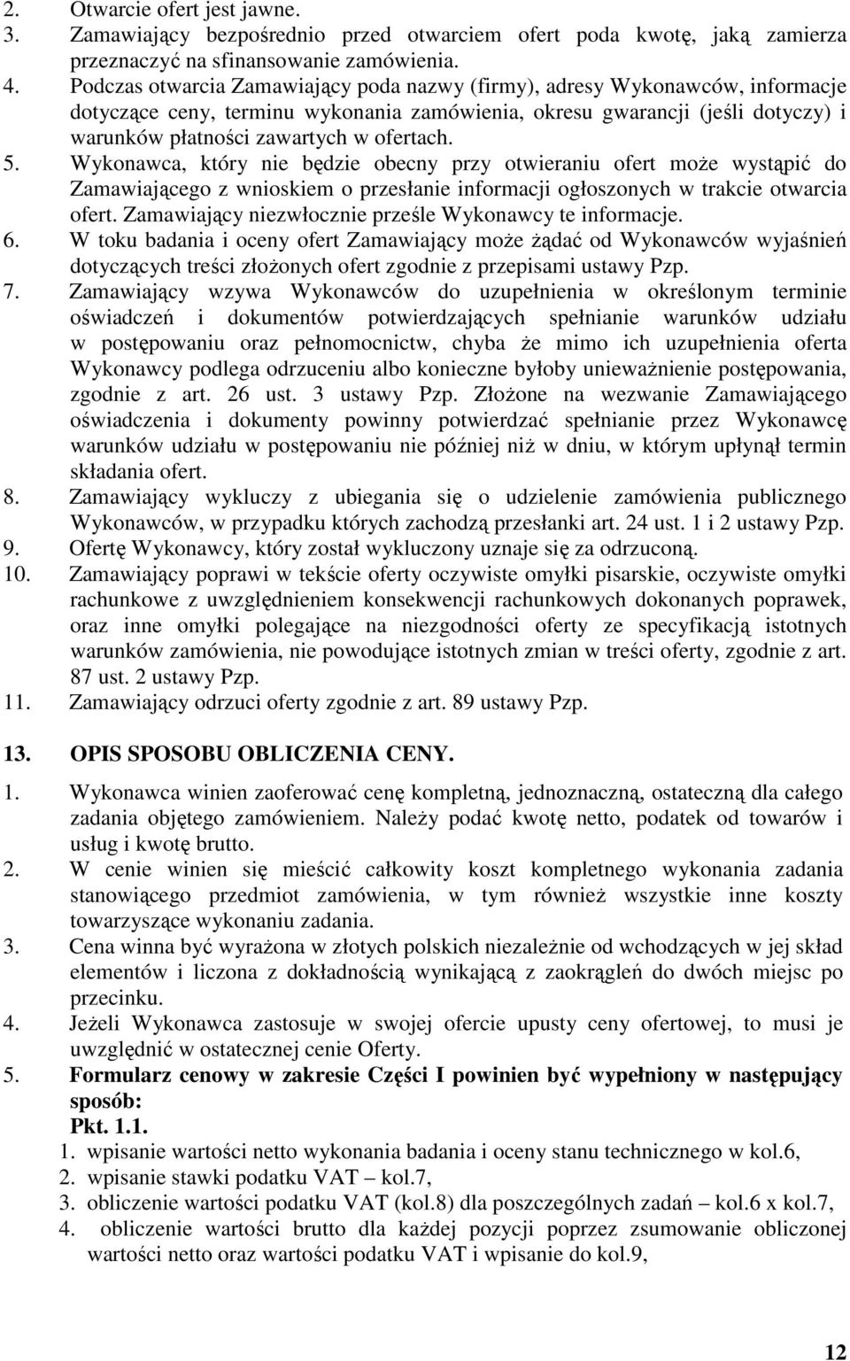 5. Wykonawca, który nie będzie obecny przy otwieraniu ofert może wystąpić do Zamawiającego z wnioskiem o przesłanie informacji ogłoszonych w trakcie otwarcia ofert.