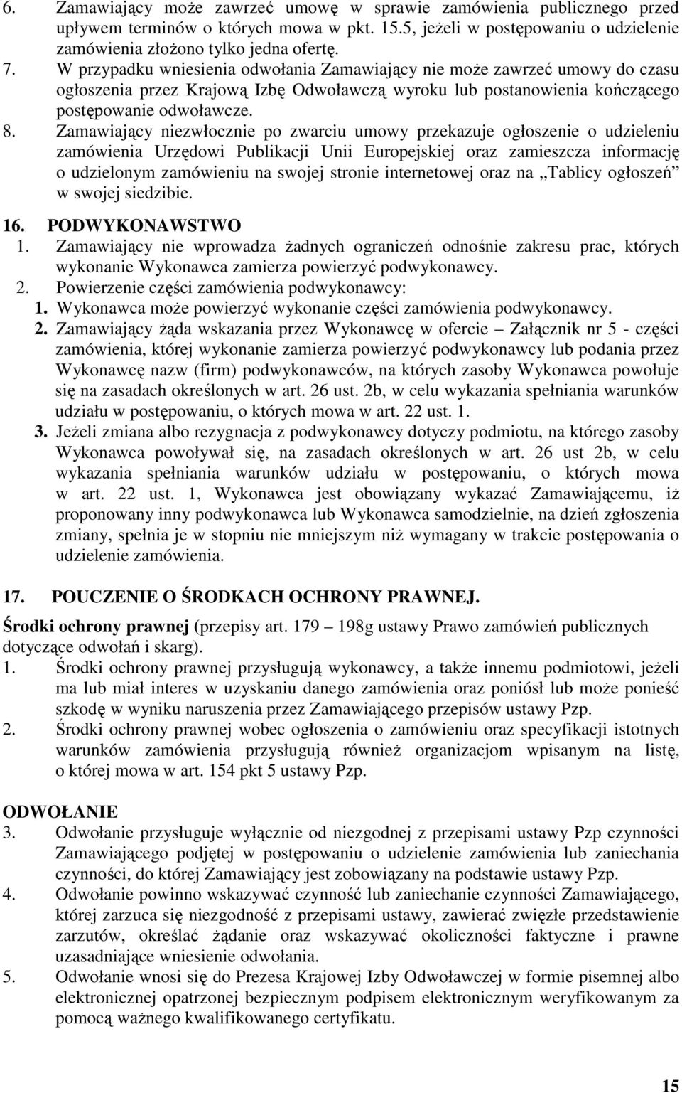 Zamawiający niezwłocznie po zwarciu umowy przekazuje ogłoszenie o udzieleniu zamówienia Urzędowi Publikacji Unii Europejskiej oraz zamieszcza informację o udzielonym zamówieniu na swojej stronie