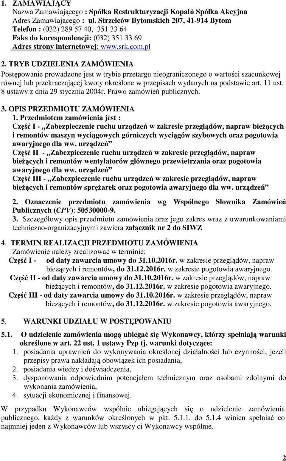 TRYB UDZIELENIA ZAMÓWIENIA Postępowanie prowadzone jest w trybie przetargu nieograniczonego o wartości szacunkowej równej lub przekraczającej kwoty określone w przepisach wydanych na podstawie art.