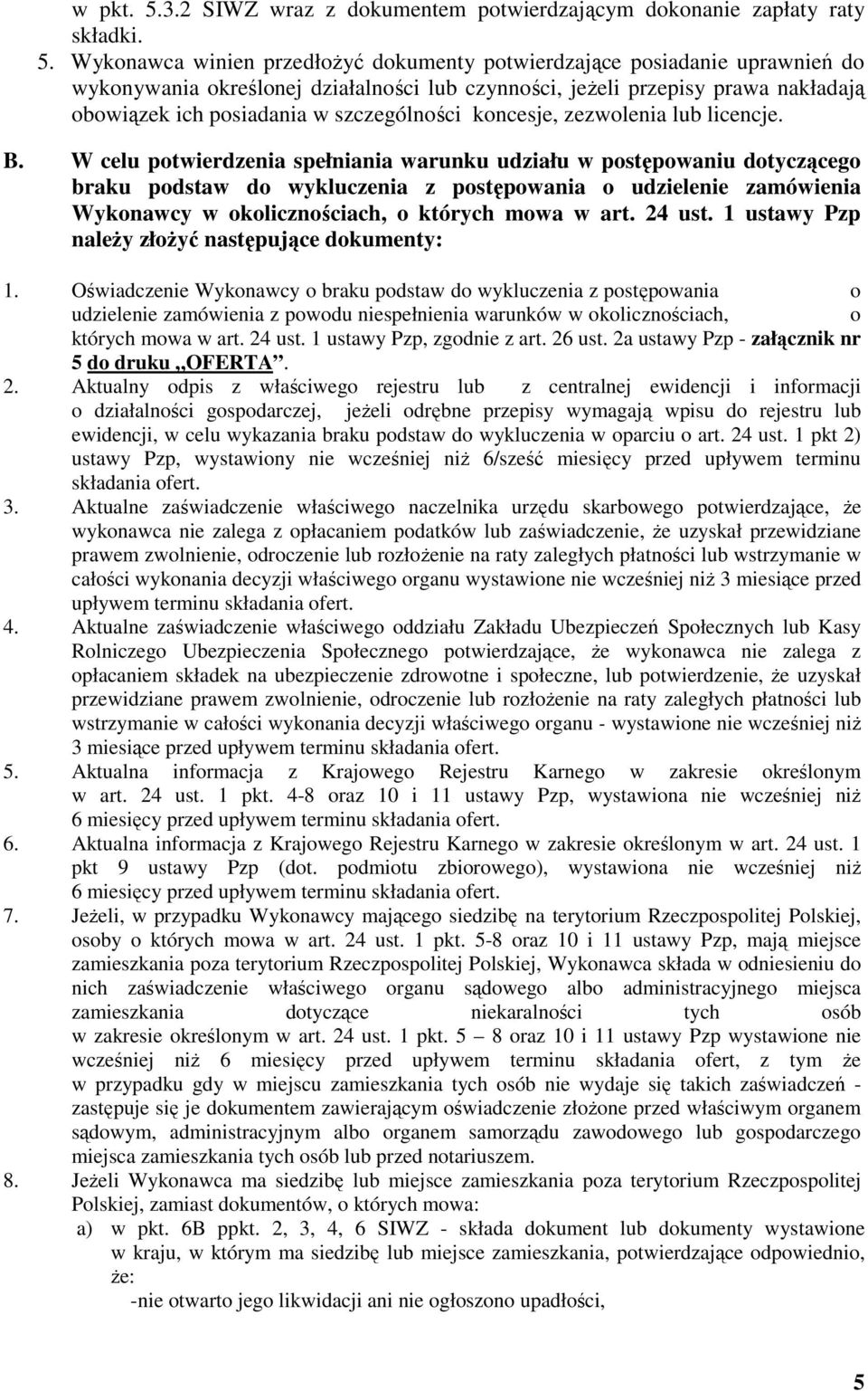 Wykonawca winien przedłożyć dokumenty potwierdzające posiadanie uprawnień do wykonywania określonej działalności lub czynności, jeżeli przepisy prawa nakładają obowiązek ich posiadania w