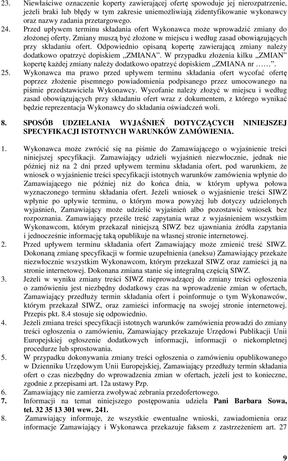 Odpowiednio opisaną kopertę zawierającą zmiany należy dodatkowo opatrzyć dopiskiem ZMIANA. W przypadku złożenia kilku ZMIAN kopertę każdej zmiany należy dodatkowo opatrzyć dopiskiem ZMIANA nr. 25.