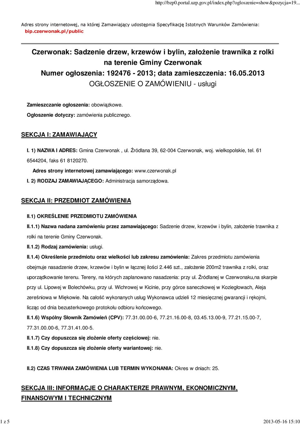 2013 OGŁOSZENIE O ZAMÓWIENIU - usługi Zamieszczanie ogłoszenia: obowiązkowe. Ogłoszenie dotyczy: zamówienia publicznego. SEKCJA I: ZAMAWIAJĄCY I. 1) NAZWA I ADRES: Gmina Czerwonak, ul.