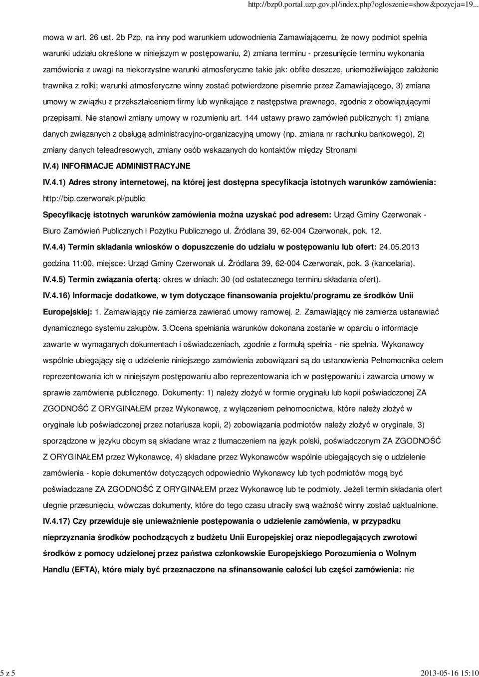 z uwagi na niekorzystne warunki atmosferyczne takie jak: obfite deszcze, uniemoŝliwiające załoŝenie trawnika z rolki; warunki atmosferyczne winny zostać potwierdzone pisemnie przez Zamawiającego, 3)